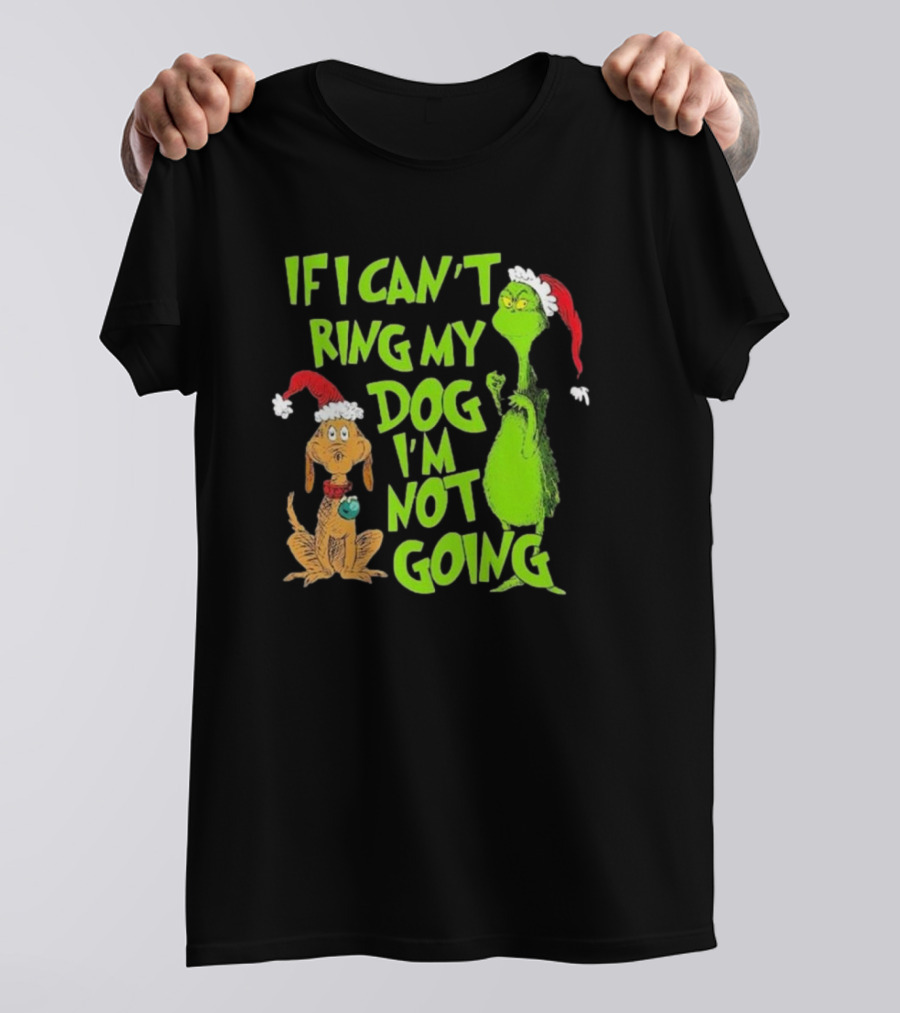 Grinch If I Can’t Bring My Dog I’m Not Going Christmas T-Shirt