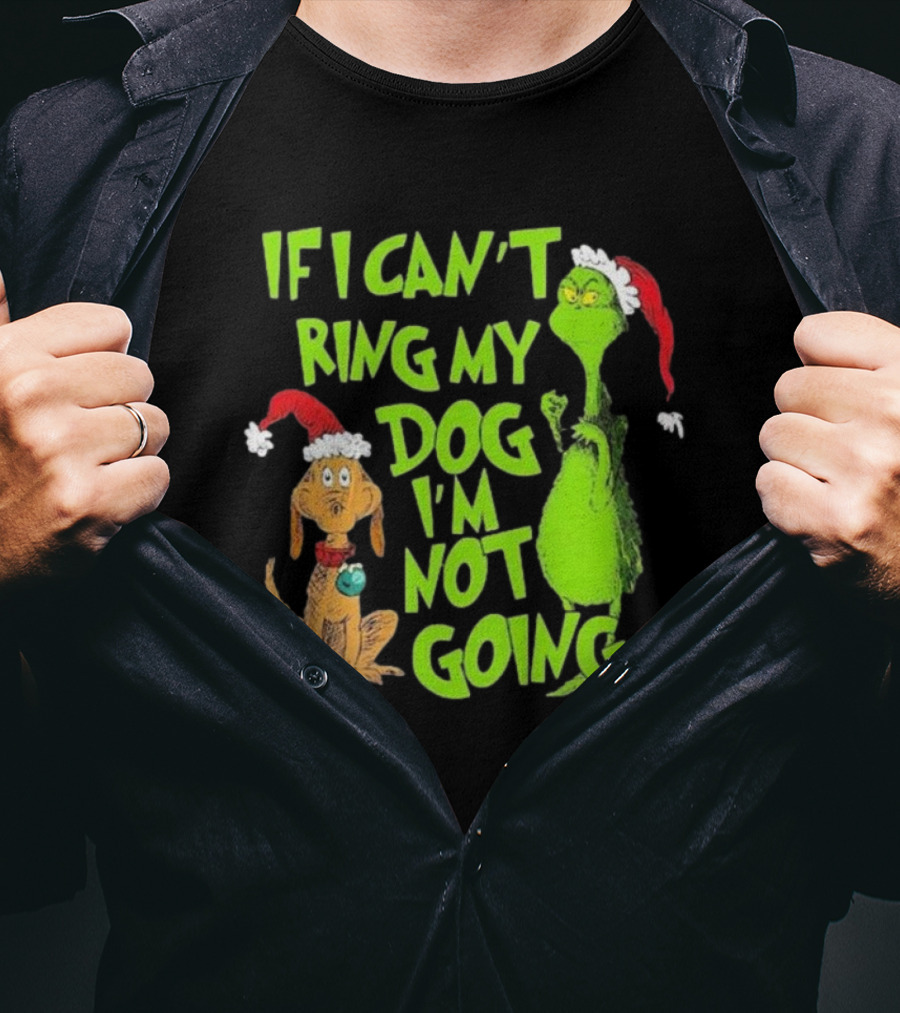 Grinch If I Can’t Bring My Dog I’m Not Going Christmas T-Shirt