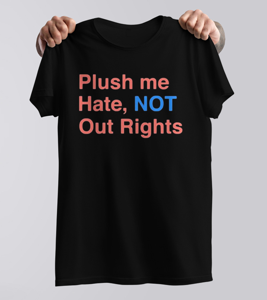 Plush Me Hate NOT Out Rights T-Shirt