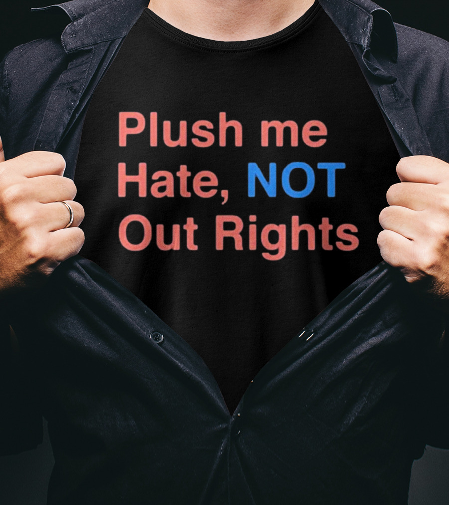 Plush Me Hate NOT Out Rights T-Shirt