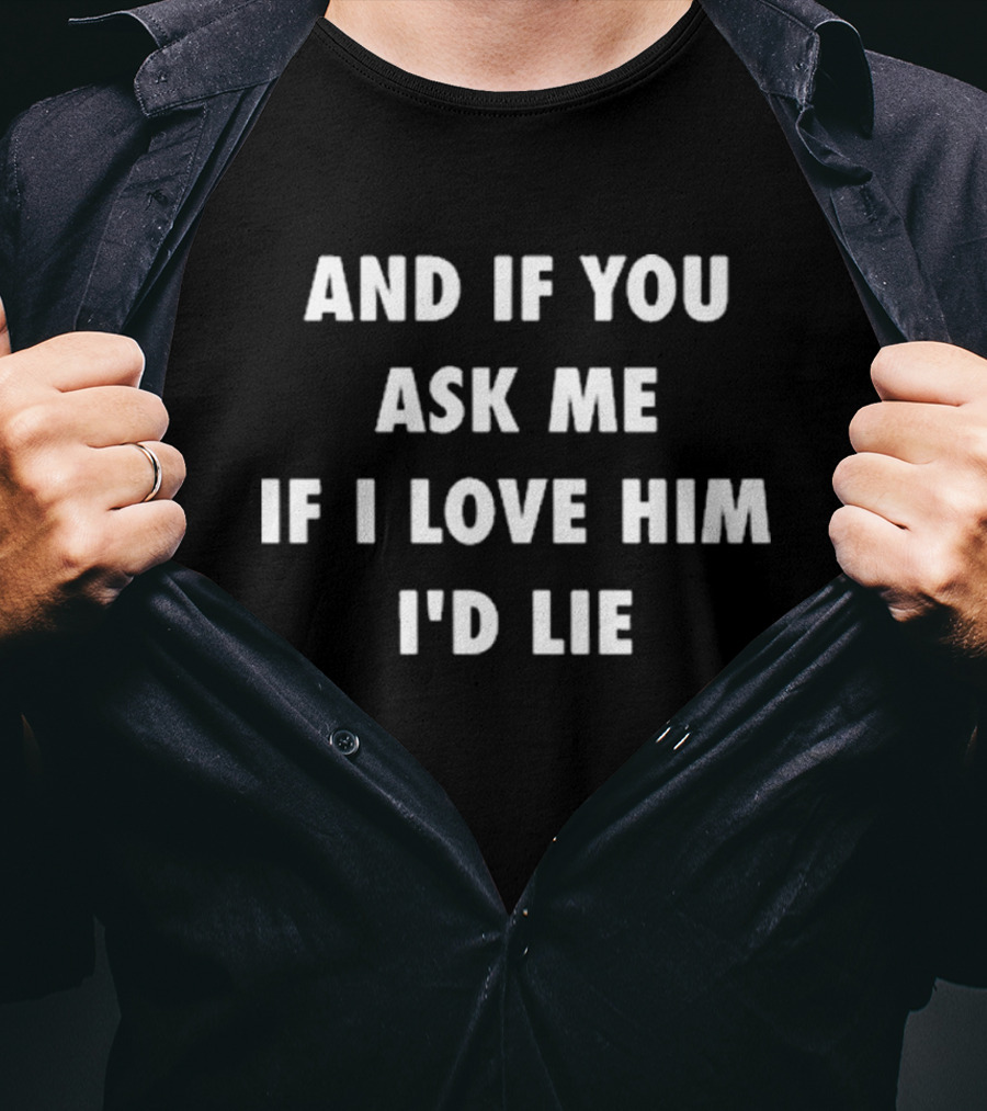 Claire Wearing And If You Ask Me If I Love Him I'd Lie T-Shirt