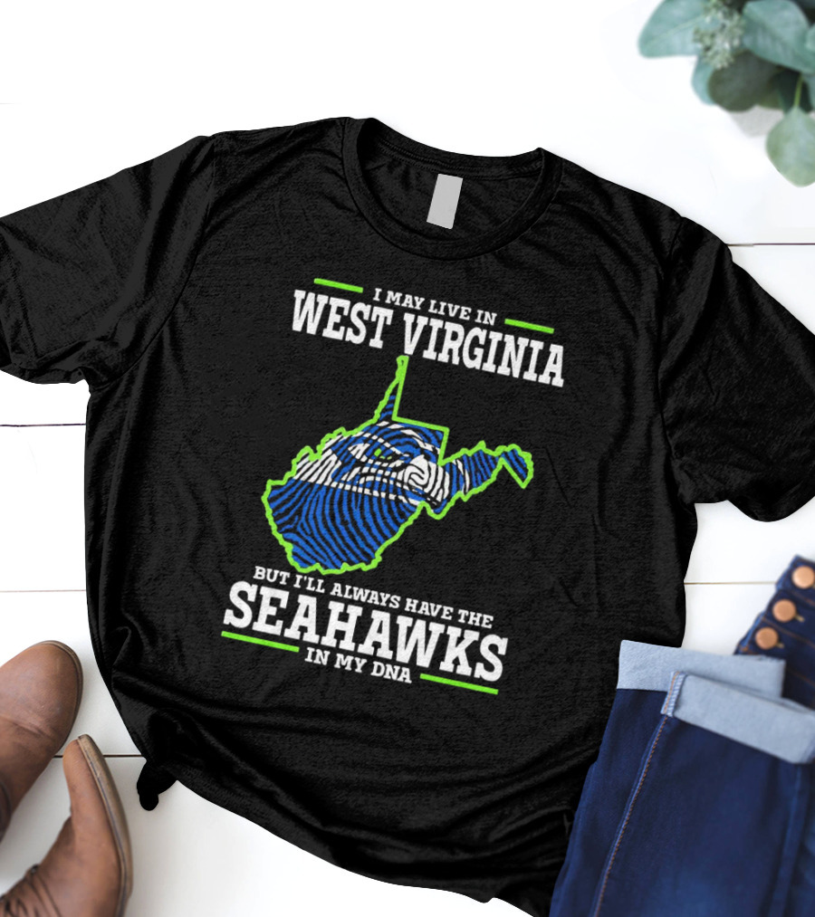 I May Live In West Virginia But I’ll Always Have The Seahawks In My DNA T-Shirt