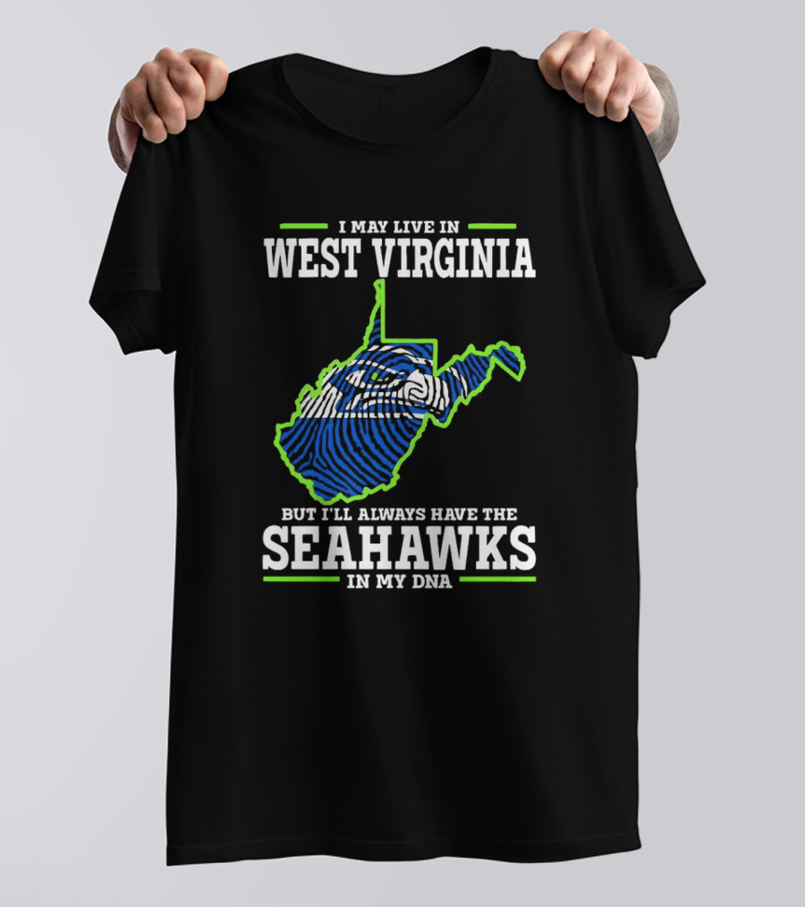 I May Live In West Virginia But I’ll Always Have The Seahawks In My DNA T-Shirt