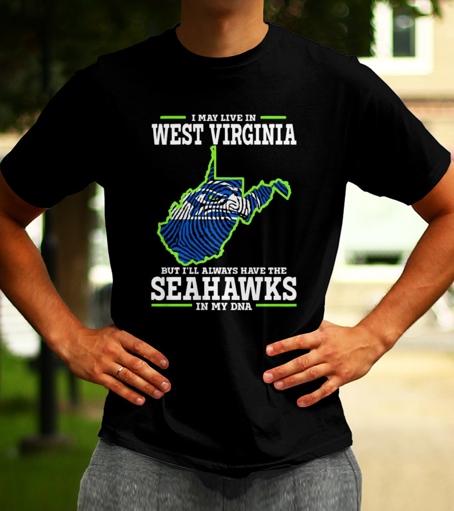 I May Live In West Virginia But I’ll Always Have The Seahawks In My DNA T-Shirt