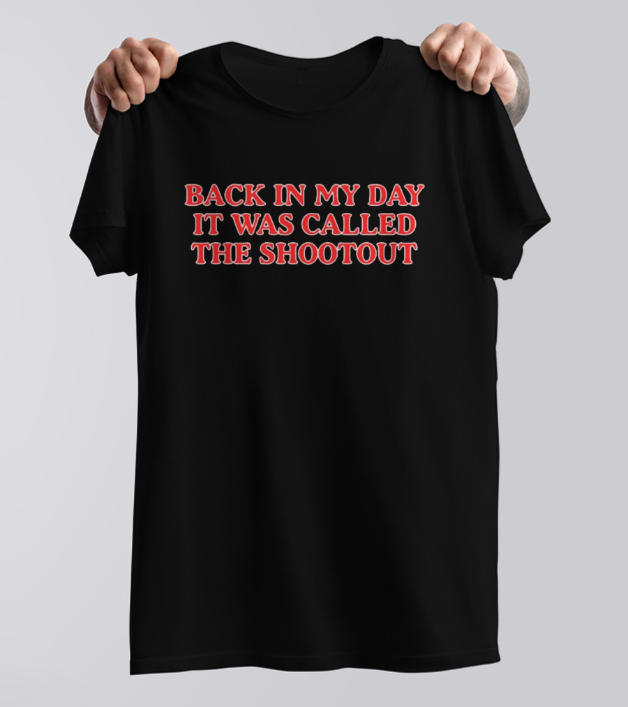 Back In My Day It Was Called The Shootout T-Shirt