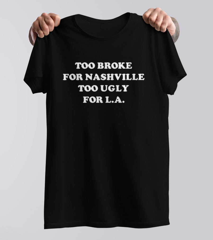 Vincentneilemerson Too Broke For Nashville Too Ugly For L.A T-Shirt
