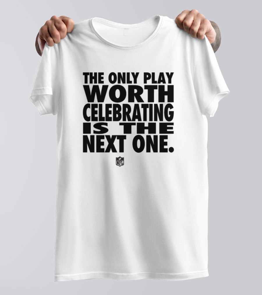 The Only Play Worth Celebrating Is The Next One NFL Logo Motivation T-Shirt