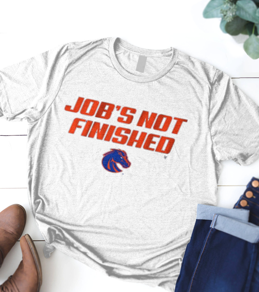 Job’s Not Finished Boise State Broncos NCAA T-Shirt