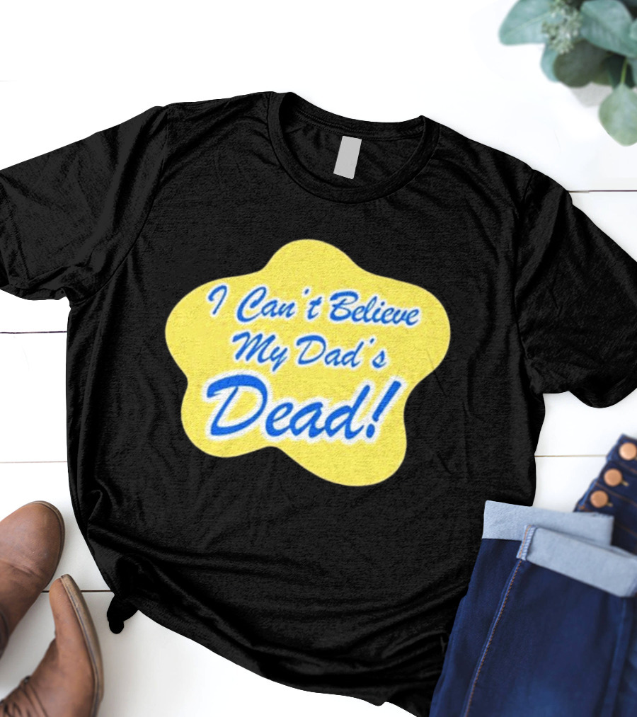 Double Cross I Can’t Believe My Dad’s Dead T-Shirt