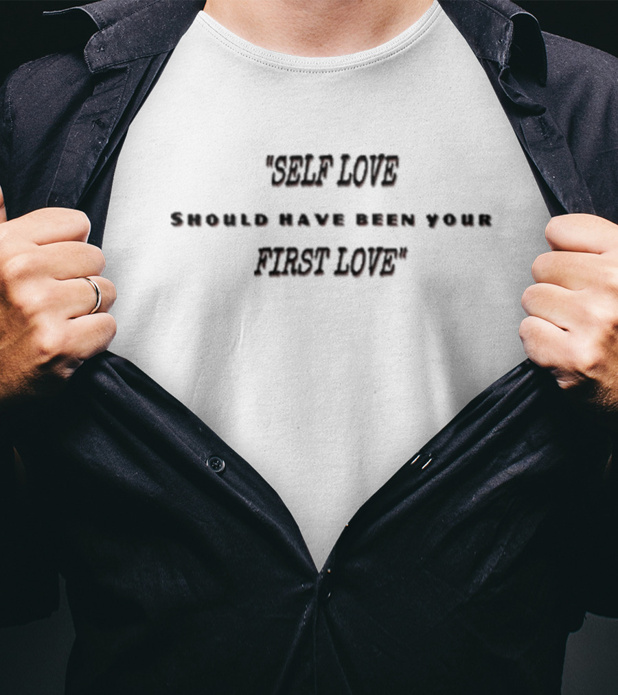 Self Love Should Have Been Your First Love T-Shirt