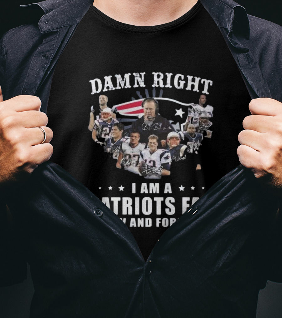 Damn Right I Am A Patriots Fan Now And Forever New England Players Signatures T-Shirt