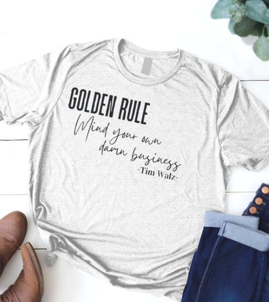 GOLDEN RULE Mind Your Own Damn Business Tim Walz T-Shirt