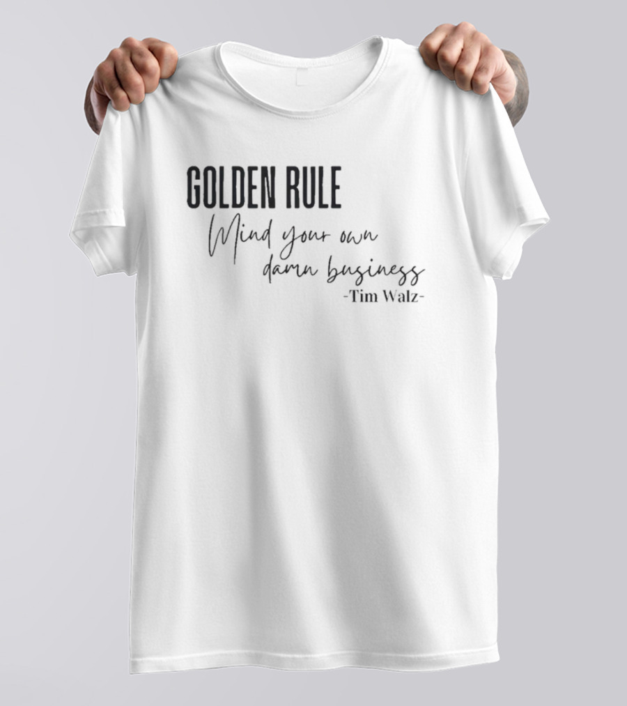 GOLDEN RULE Mind Your Own Damn Business Tim Walz T-Shirt