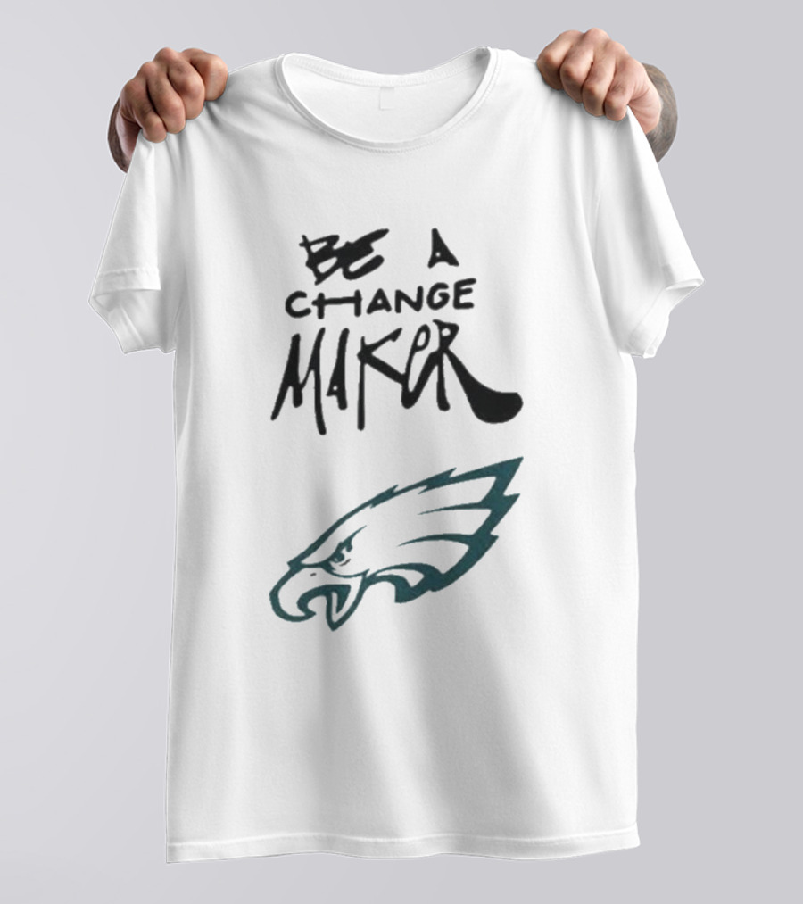 Philadelphia Eagles Be A Change Maker T-Shirt