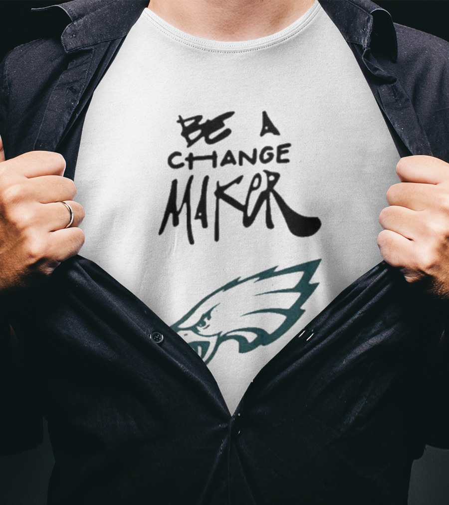 Philadelphia Eagles Be A Change Maker T-Shirt