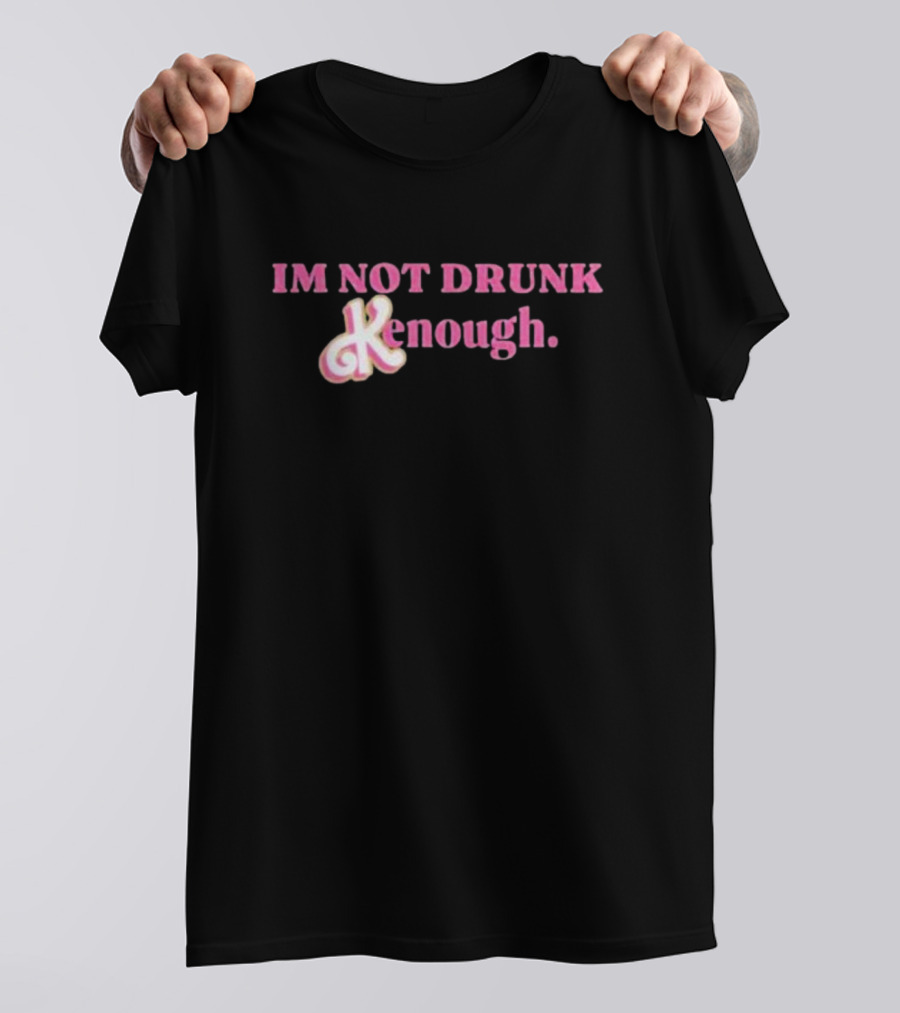 IM NOT DRUNK Kenough T-Shirt