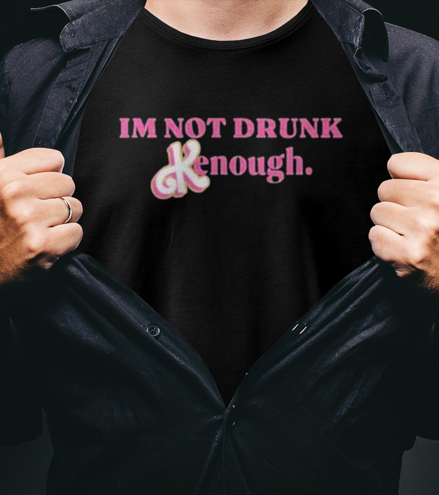 IM NOT DRUNK Kenough T-Shirt