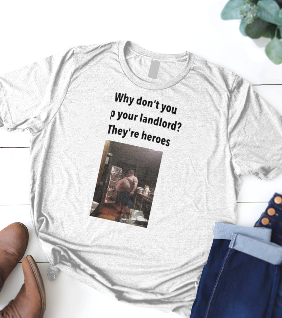 Why Don't You Tip Your Landlord They're Heroes Refrigerator Humor Meme T-Shirt