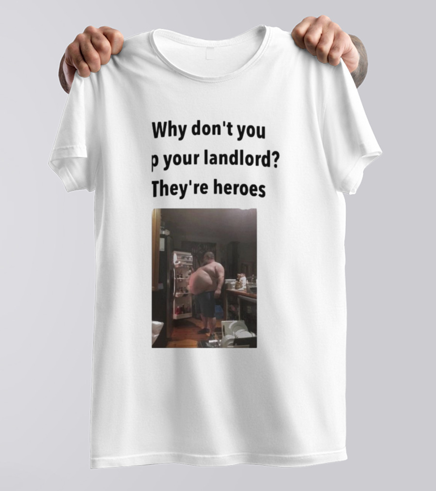 Why Don't You Tip Your Landlord They're Heroes Refrigerator Humor Meme T-Shirt