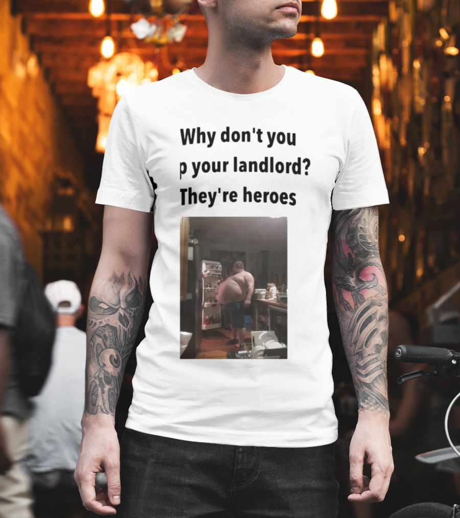 Why Don't You Tip Your Landlord They're Heroes Refrigerator Humor Meme T-Shirt