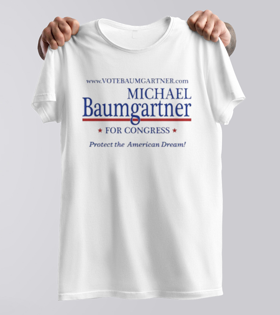 Www.votebaumgartner.com Michael Baumgartner For Congress Protect The American Dream T-Shirt