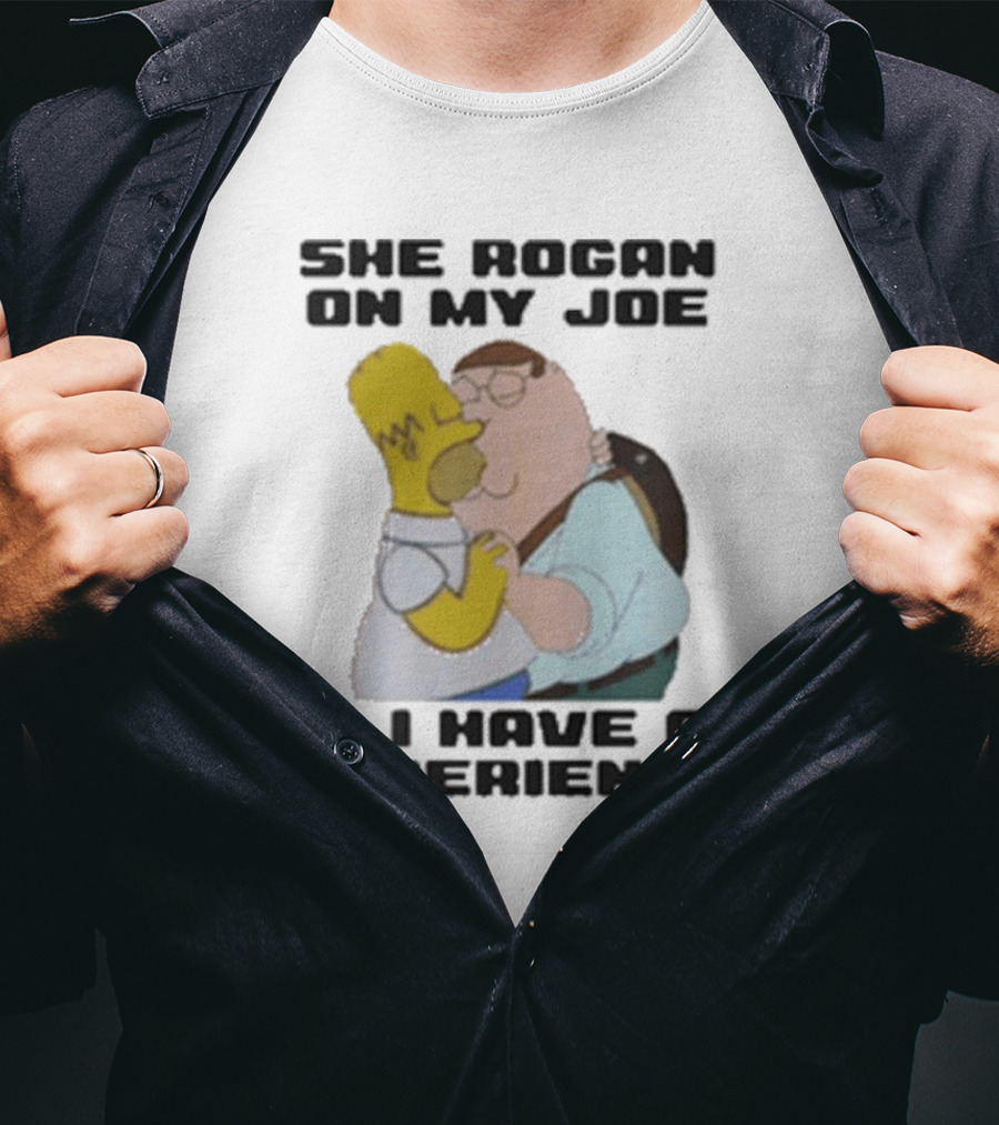 She Rogan On My Joe Til I Have An Experience Homer And Peter Crossover T-Shirt