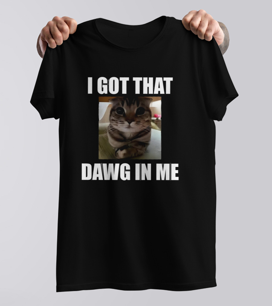 I Got That Dawg In Me Cat Meme T-Shirt