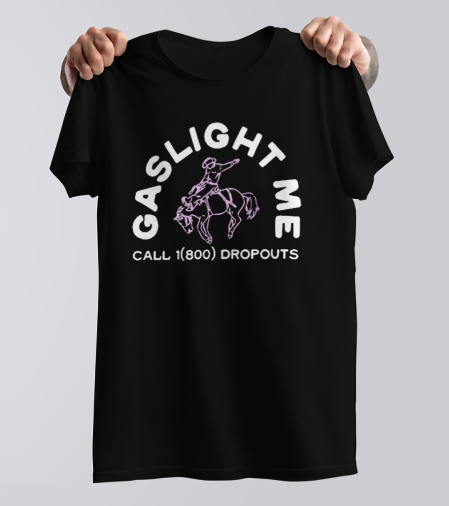 Gaslight Me Rodeo Call 1 800 Dropouts Podcast T-Shirt