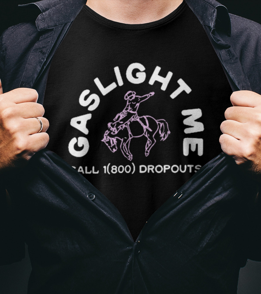 Gaslight Me Rodeo Call 1 800 Dropouts Podcast T-Shirt