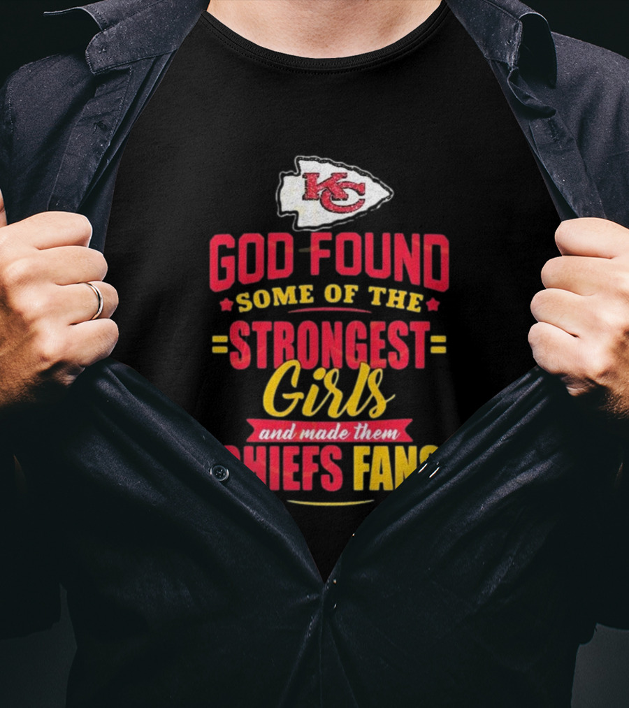 God Found Some Of The Strongest Girls Made Them Chiefs Fans Kansas City Chiefs T-Shirt