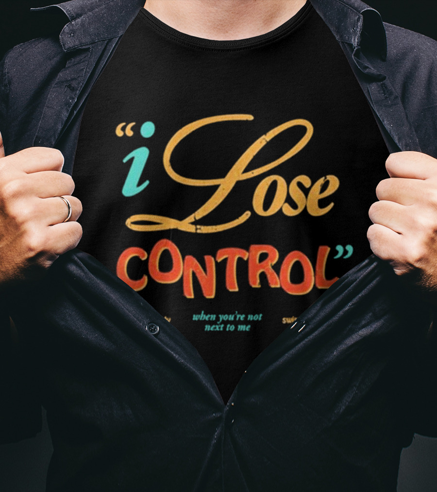 I Lose Control When You’re Not Next To Me Teddy Swims T-Shirt
