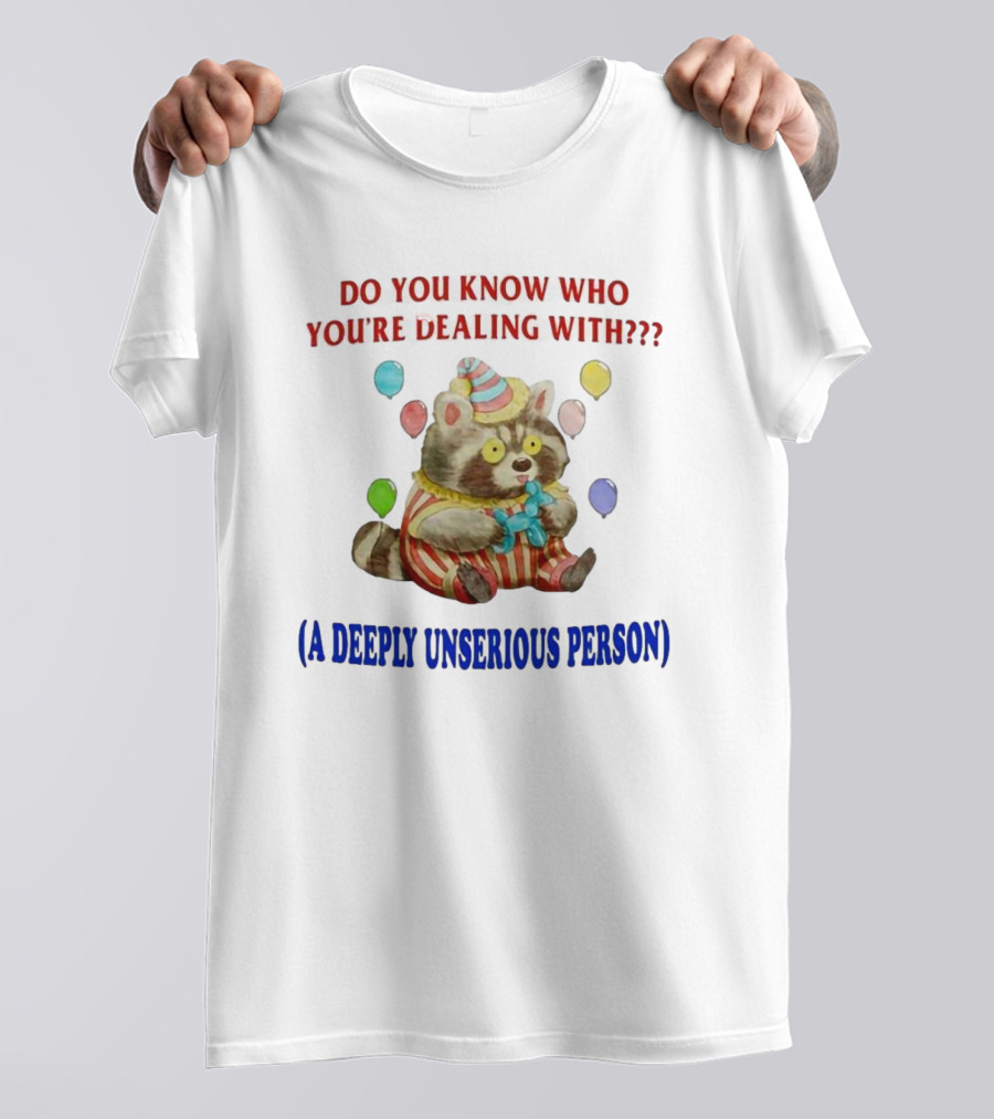 Balloon Animal Making Clown Raccoon Says Do You Know Who You're Dealing With A Deeply Unserious Person T-Shirt