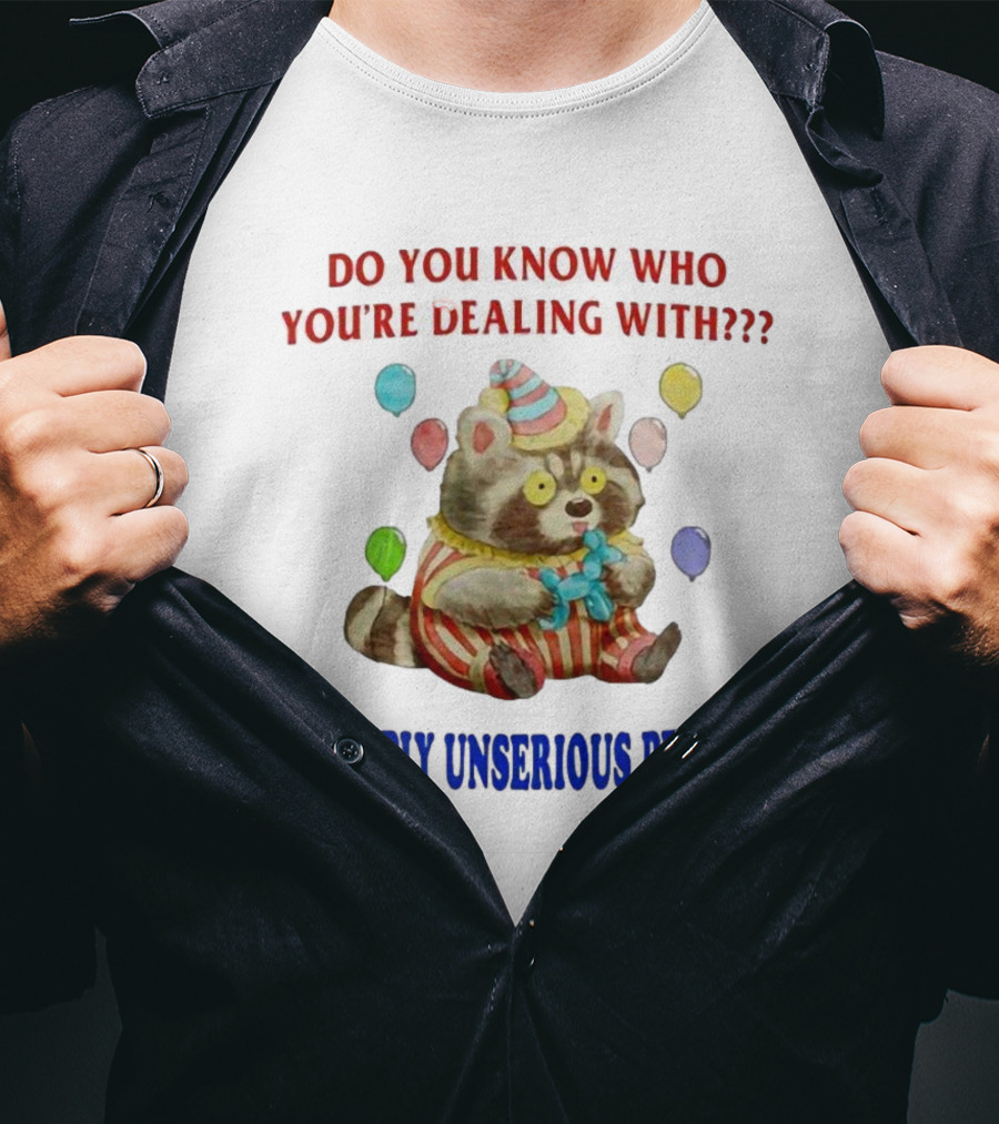 Balloon Animal Making Clown Raccoon Says Do You Know Who You're Dealing With A Deeply Unserious Person T-Shirt