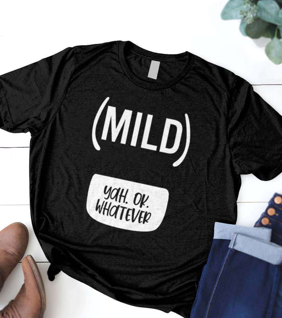 Mild Yah Ok Whatever Casual Attitude Expression T-Shirt
