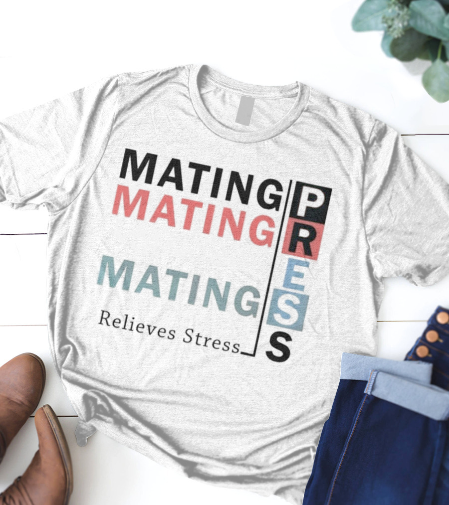 Mating Mating Mating Press Relieves Stress T-Shirt