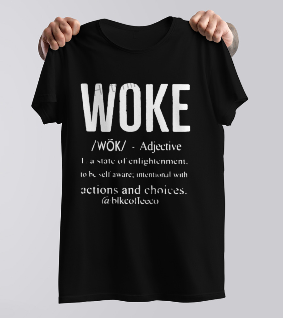 Woke Adjective State Of Enlightenment Self Aware Intentional Actions Choices @blkcoffee.co T-Shirt