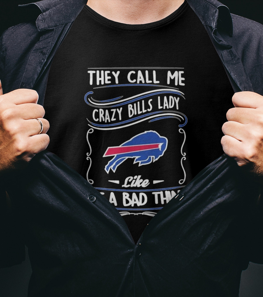 They Call Me Crazy Bills Lady Like It's A Bad Thing Buffalo Bills T-Shirt