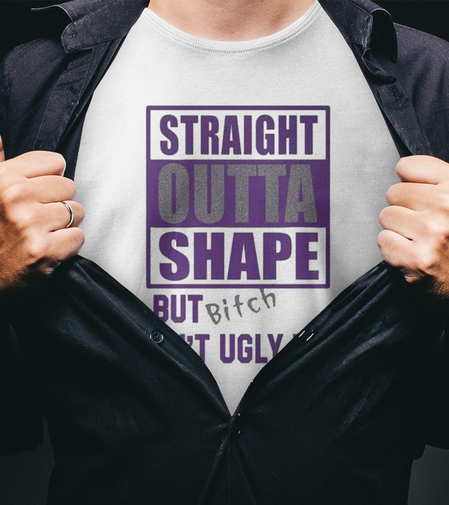 Straight Outta Shape But I Ain't Ugly Tho Funny T-Shirt