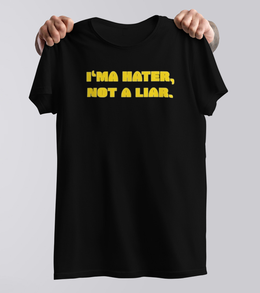 I’ma Hater Not A Liar T-Shirt