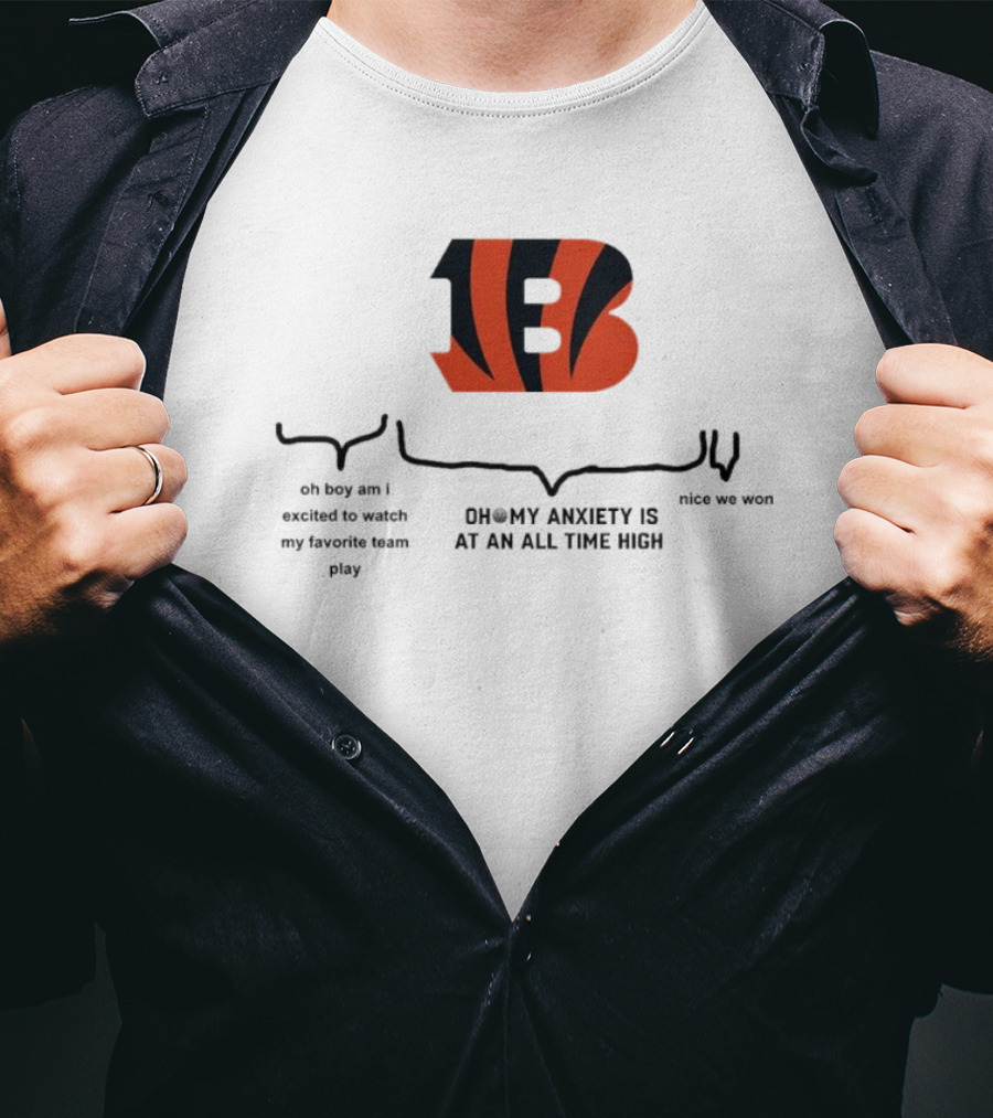 Cincinnati Bengals Oh Boy Am I Excited To Watch My Favorite Team Play Oh My Anxiety Is At An All Time High Nice We Won T-Shirt