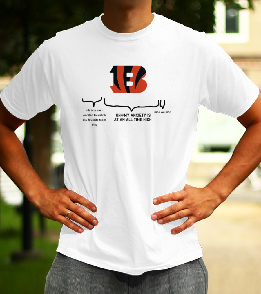 Cincinnati Bengals Oh Boy Am I Excited To Watch My Favorite Team Play Oh My Anxiety Is At An All Time High Nice We Won T-Shirt