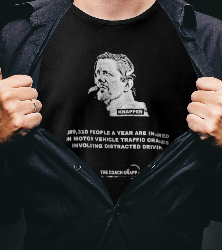 Knapper 289,310 People A Year Are Injured In Motor Vehicle Traffic Crashes Involving Distracted Driving The Coach Knapp T-Shirt