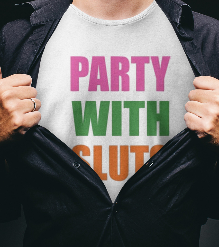 PARTY WITH SLUTS T-Shirt