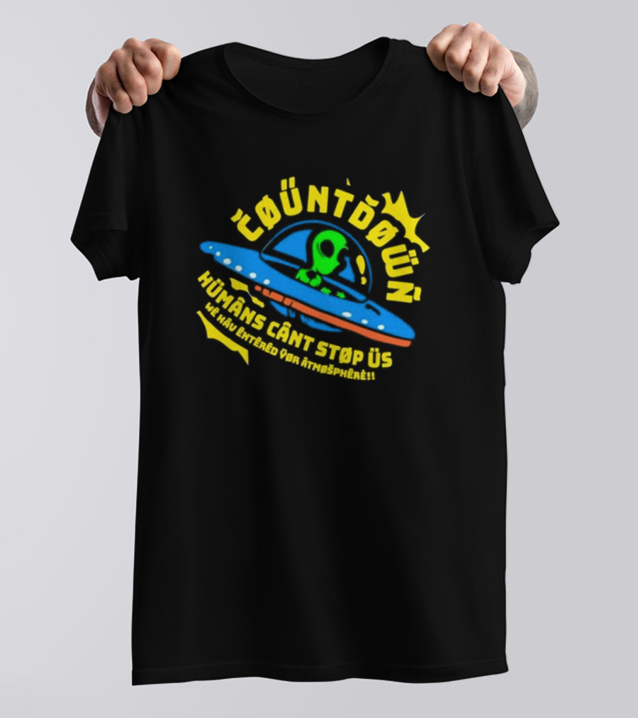 Countdown Humans Can't Stop Us We Have Entered Your Atmosphere UFO T-Shirt