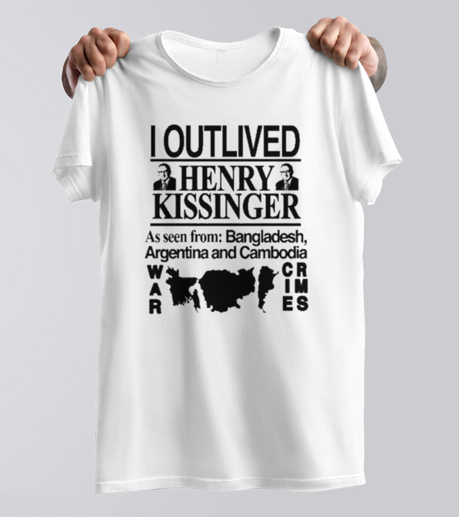 I Outlived Henry Kissinger As Seen From Bangladesh Argentina And Cambodia War Crimes T-Shirt