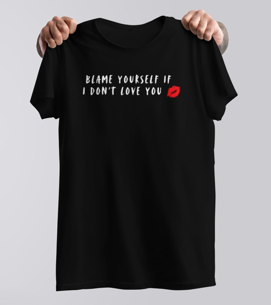 Blame Yourself If I Don't Love You Red Lips T-Shirt