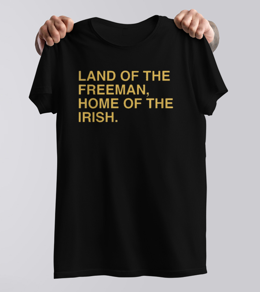 Land Of The Freeman Home Of The Irish Notre Dame Fighting Irish T-Shirt