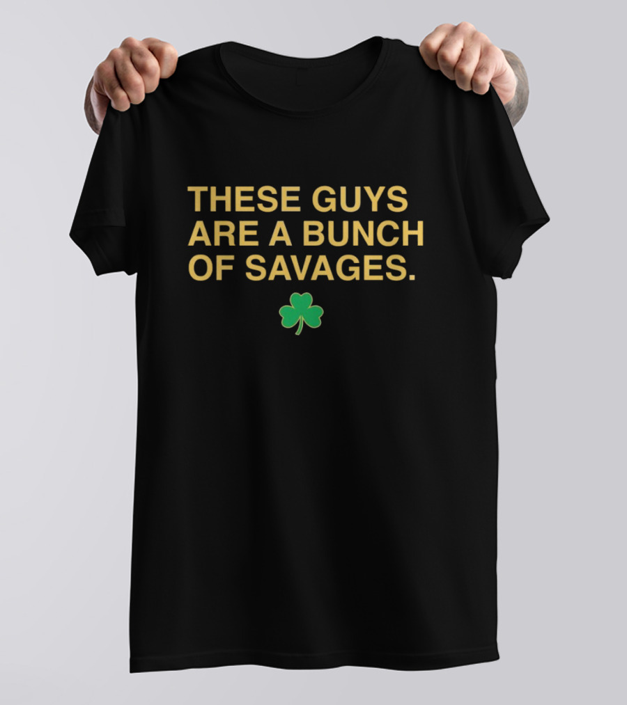 These Guys Are A Bunch Of Savages Notre Dame Fighting Irish Shamrock T-Shirt