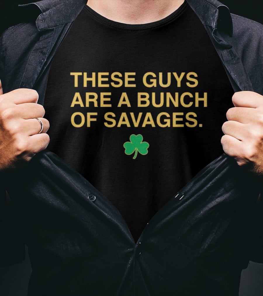 These Guys Are A Bunch Of Savages Notre Dame Fighting Irish Shamrock T-Shirt