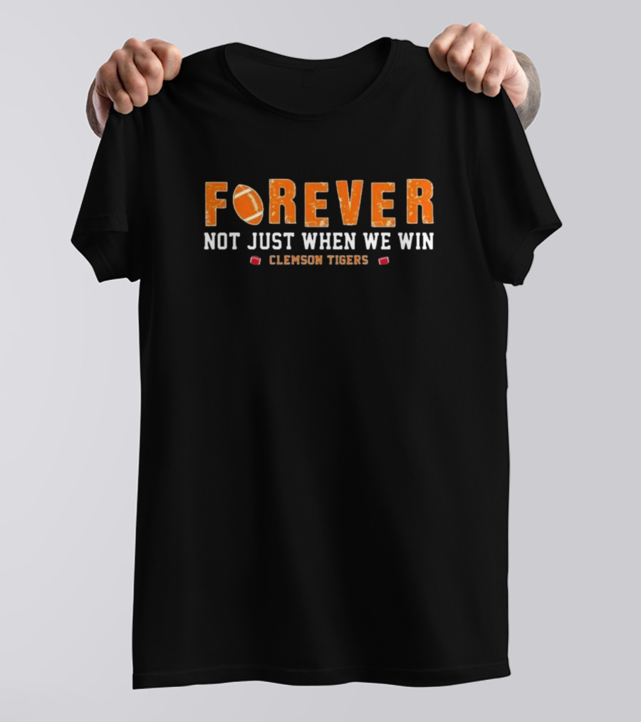 Forever Not Just When We Win Clemson Tigers Football T-Shirt